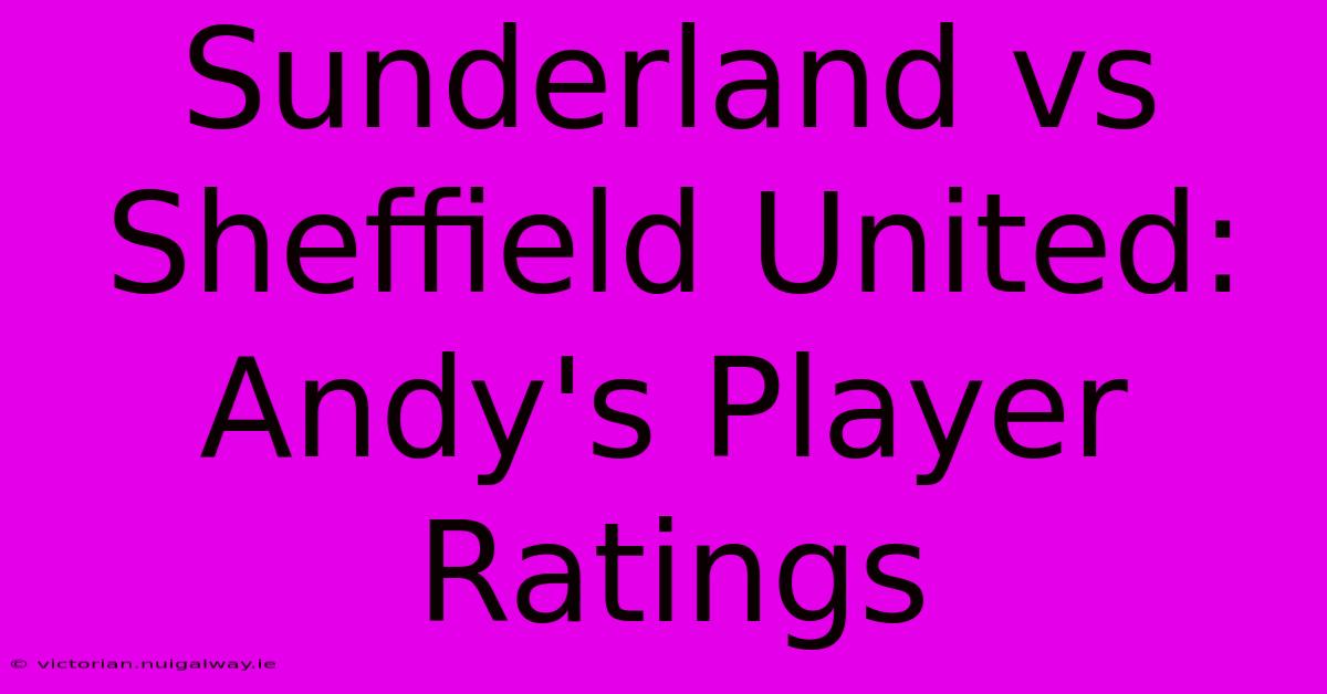 Sunderland Vs Sheffield United: Andy's Player Ratings