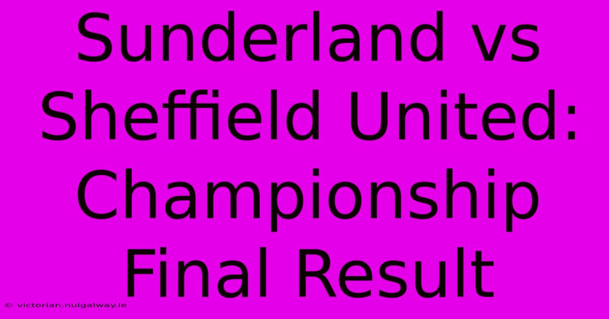 Sunderland Vs Sheffield United: Championship Final Result