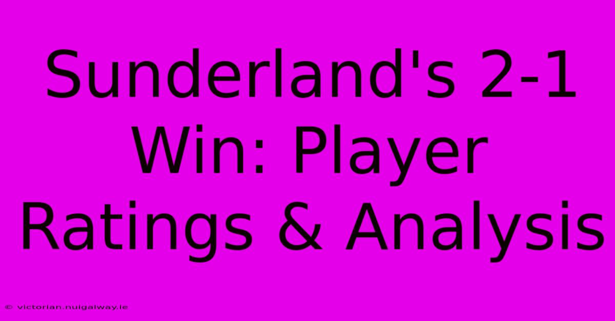 Sunderland's 2-1 Win: Player Ratings & Analysis