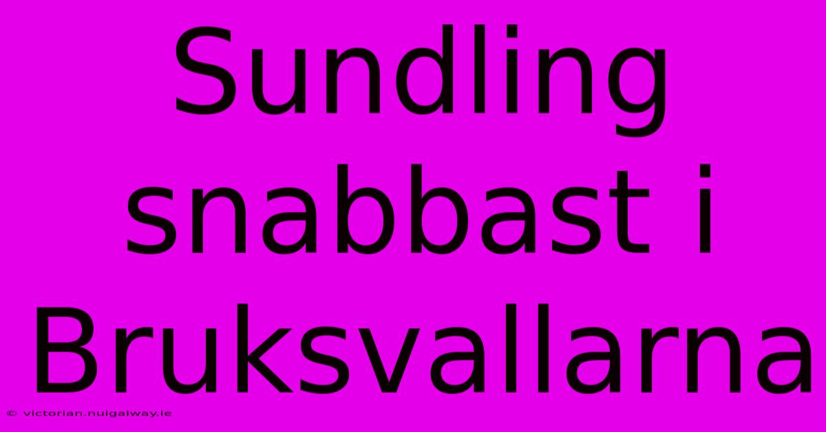 Sundling Snabbast I Bruksvallarna