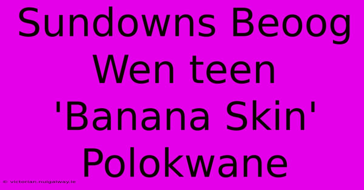 Sundowns Beoog Wen Teen 'Banana Skin' Polokwane