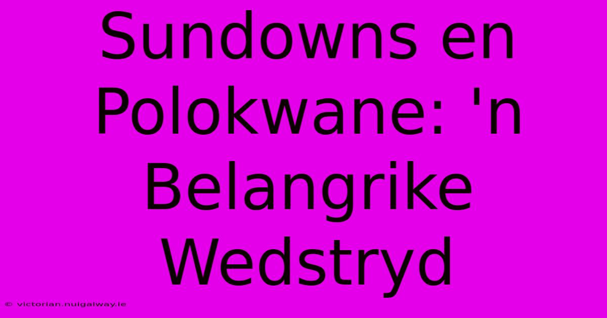 Sundowns En Polokwane: 'n Belangrike Wedstryd 