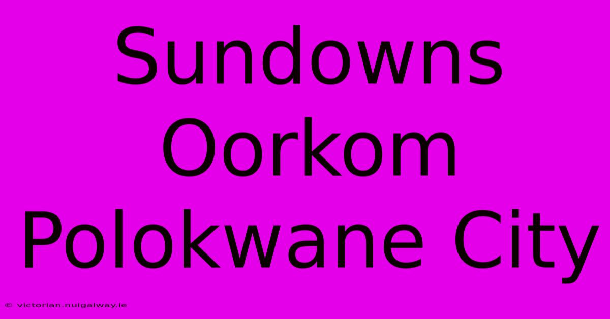 Sundowns Oorkom Polokwane City