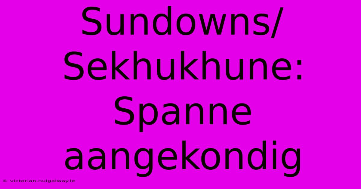 Sundowns/Sekhukhune: Spanne Aangekondig