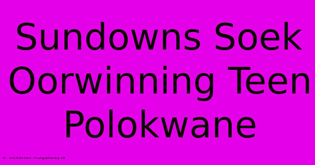 Sundowns Soek Oorwinning Teen Polokwane