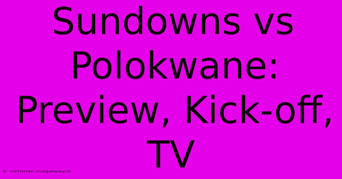 Sundowns Vs Polokwane: Preview, Kick-off, TV