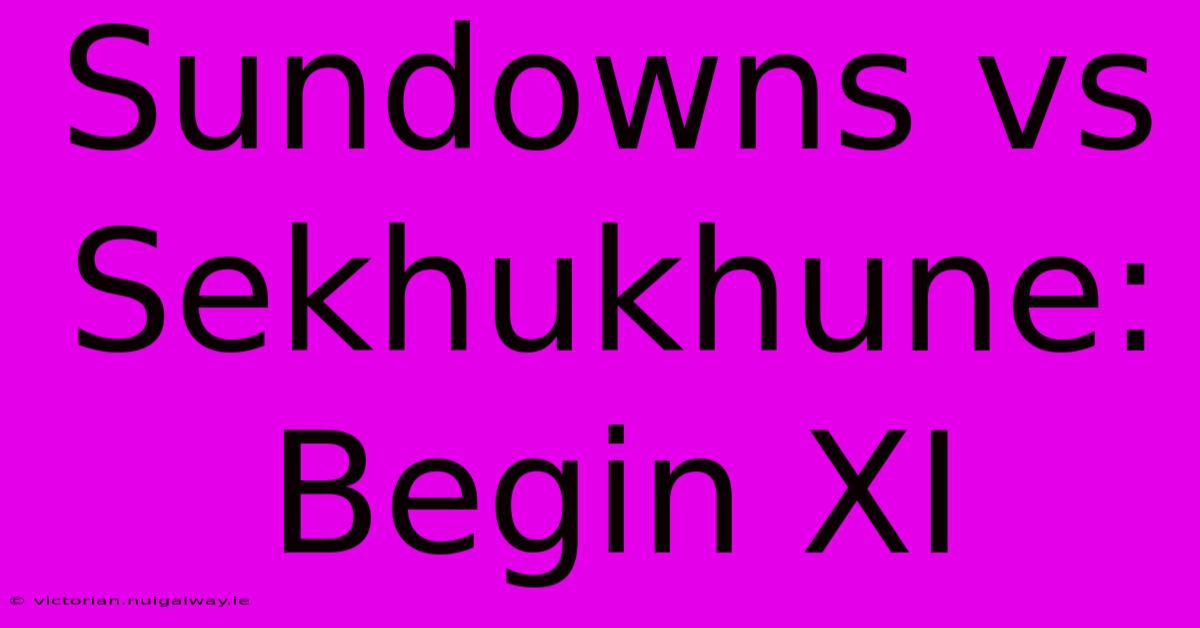 Sundowns Vs Sekhukhune: Begin XI