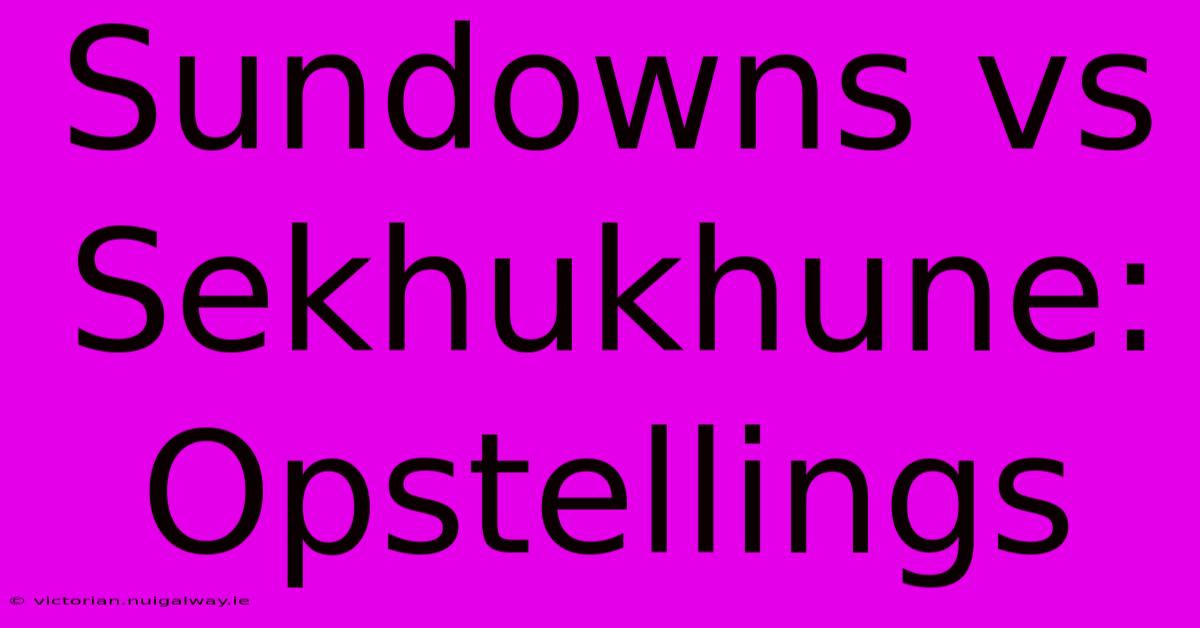 Sundowns Vs Sekhukhune: Opstellings