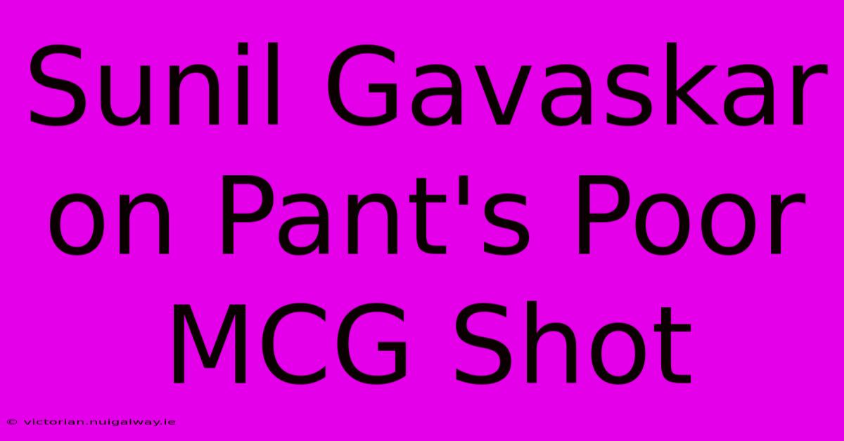 Sunil Gavaskar On Pant's Poor MCG Shot