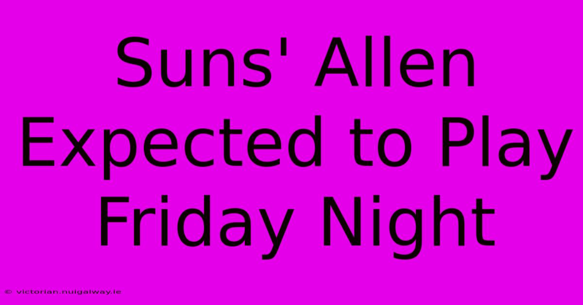 Suns' Allen Expected To Play Friday Night 