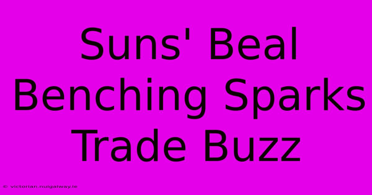 Suns' Beal Benching Sparks Trade Buzz