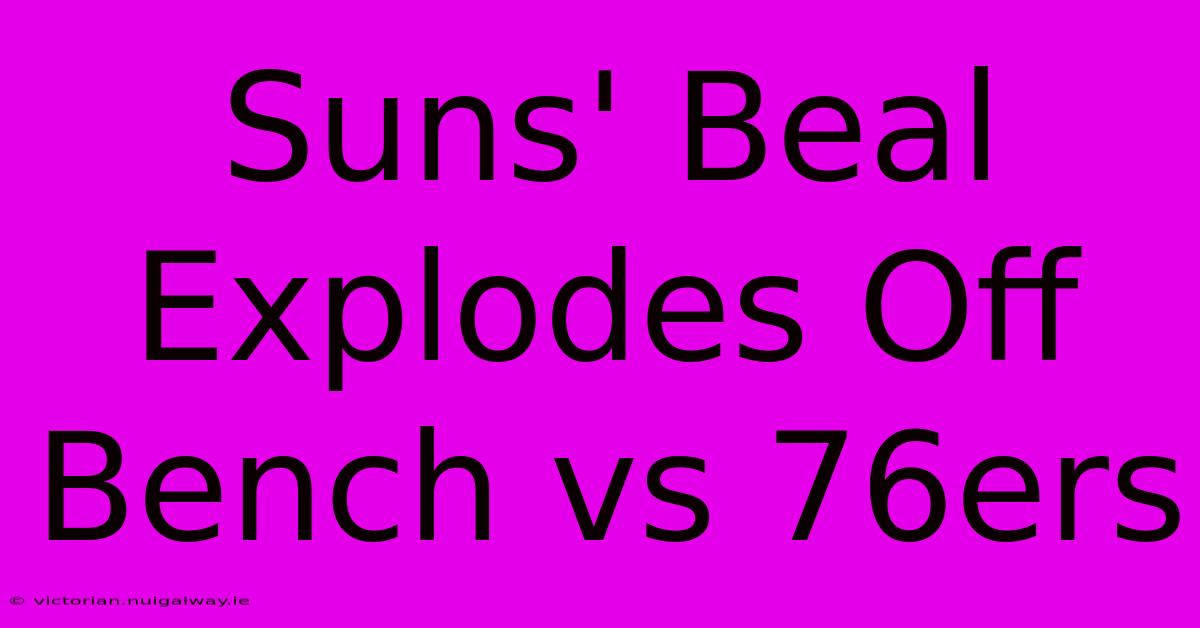 Suns' Beal Explodes Off Bench Vs 76ers