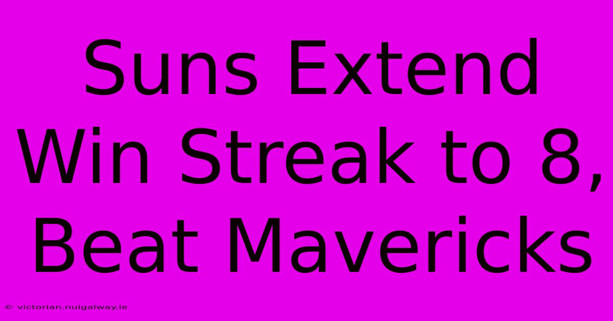 Suns Extend Win Streak To 8, Beat Mavericks