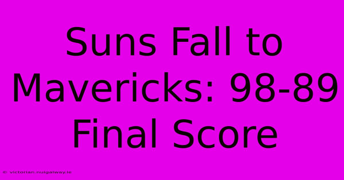 Suns Fall To Mavericks: 98-89 Final Score