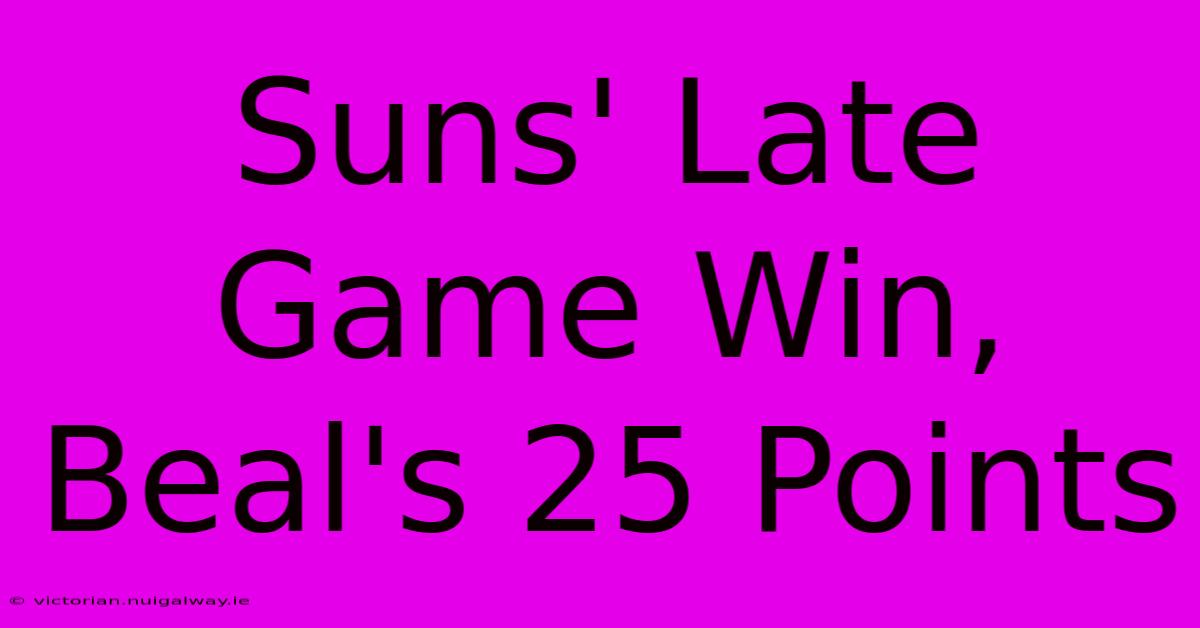 Suns' Late Game Win, Beal's 25 Points