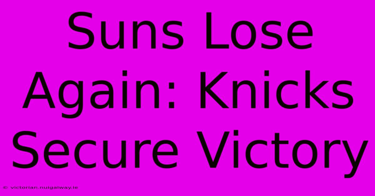 Suns Lose Again: Knicks Secure Victory