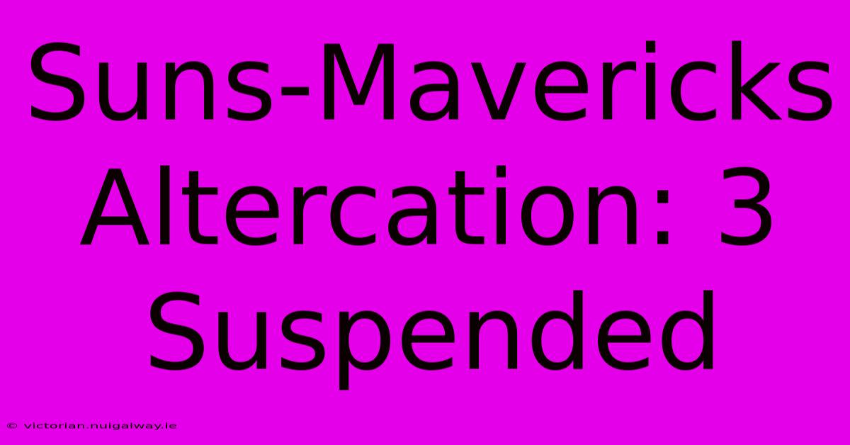 Suns-Mavericks Altercation: 3 Suspended