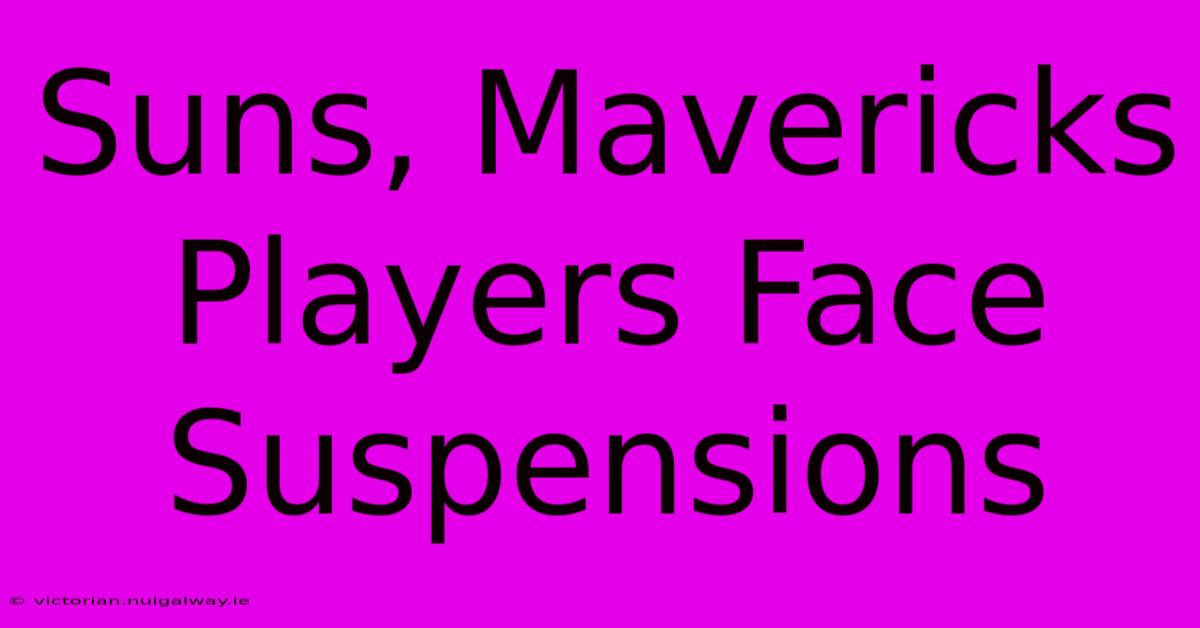 Suns, Mavericks Players Face Suspensions