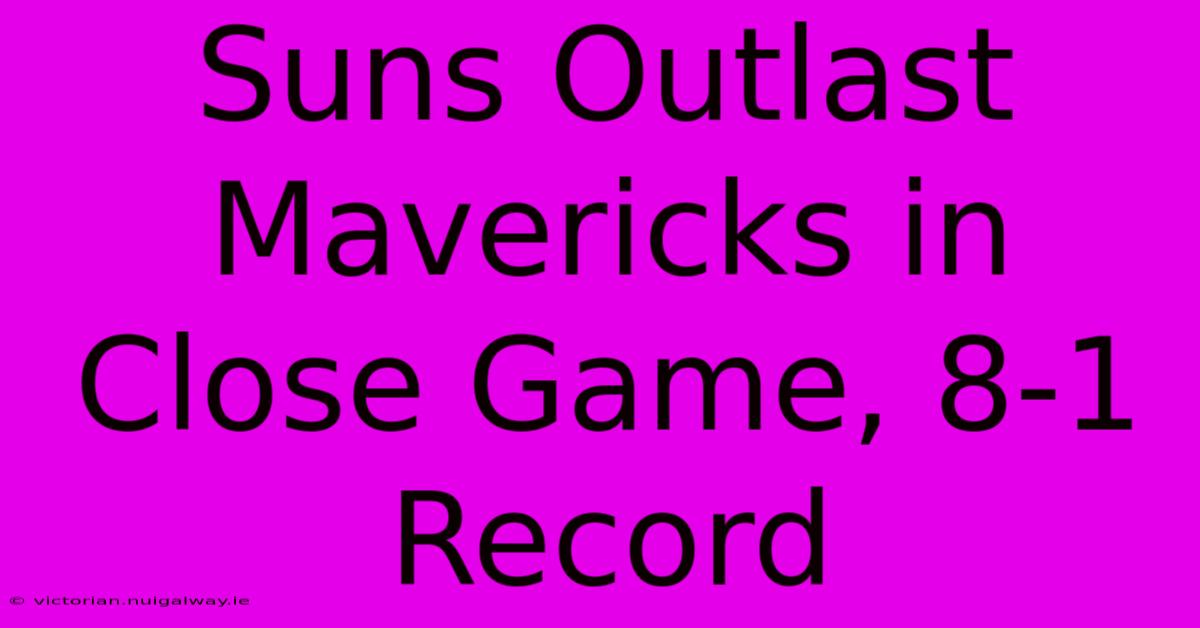 Suns Outlast Mavericks In Close Game, 8-1 Record