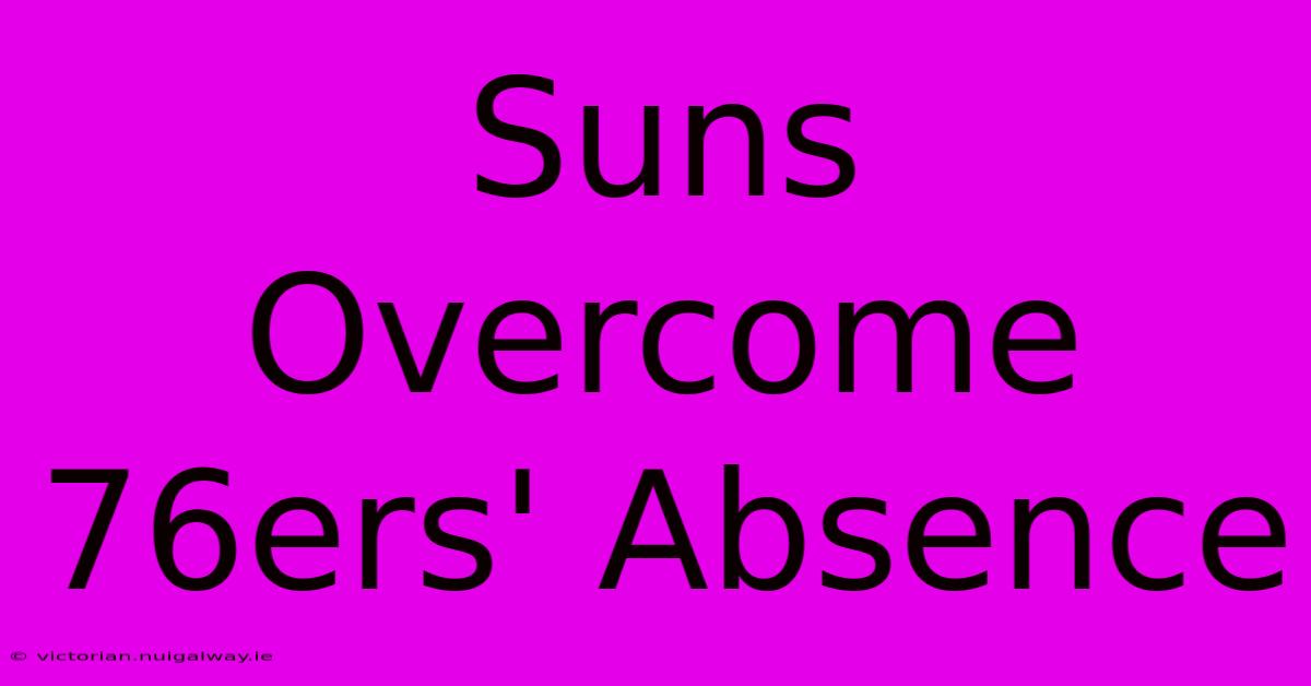 Suns Overcome 76ers' Absence