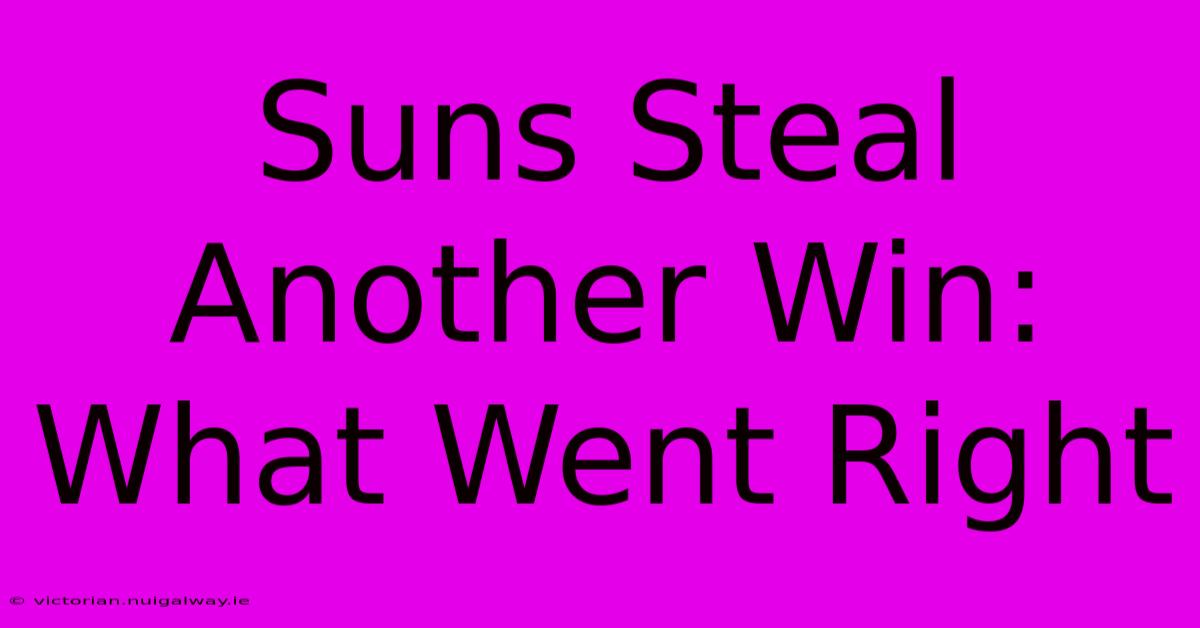 Suns Steal Another Win: What Went Right