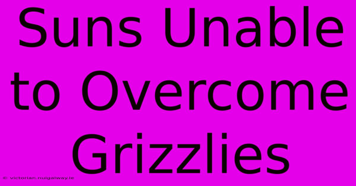 Suns Unable To Overcome Grizzlies