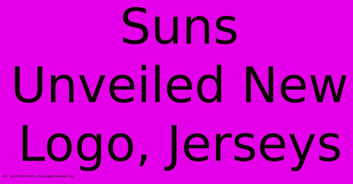 Suns Unveiled New Logo, Jerseys