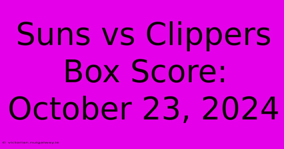 Suns Vs Clippers Box Score: October 23, 2024