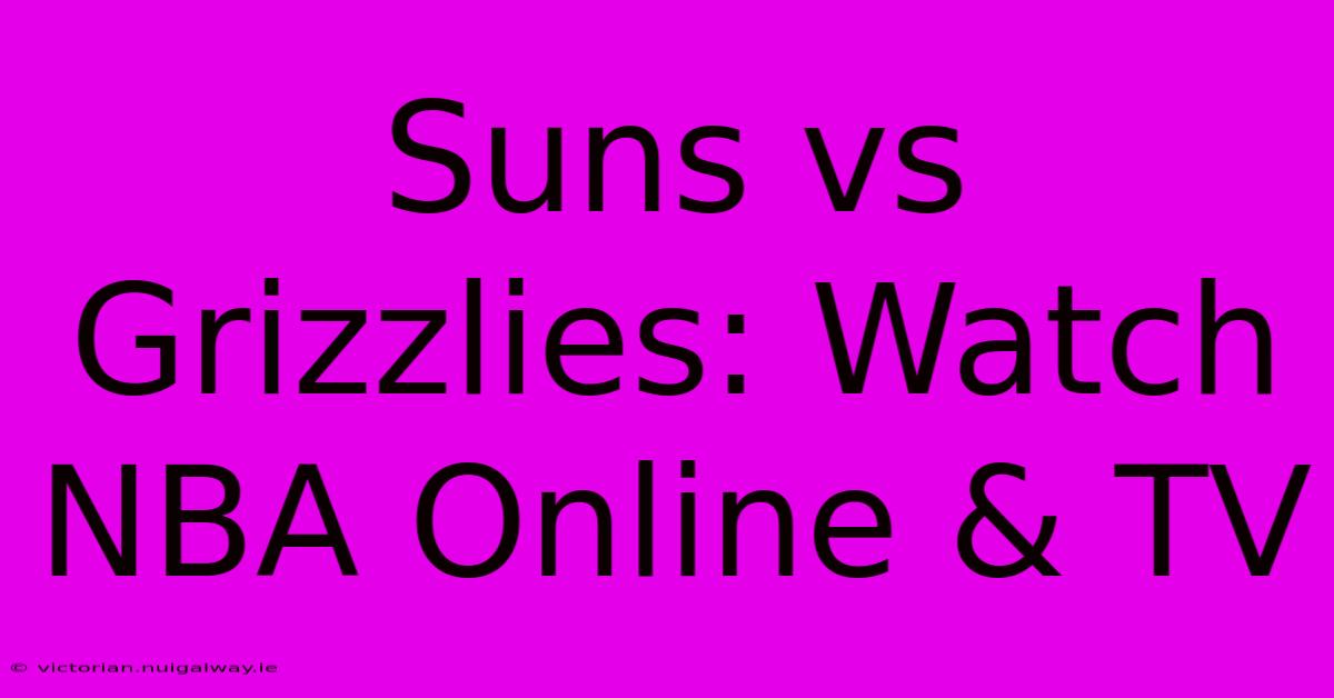 Suns Vs Grizzlies: Watch NBA Online & TV