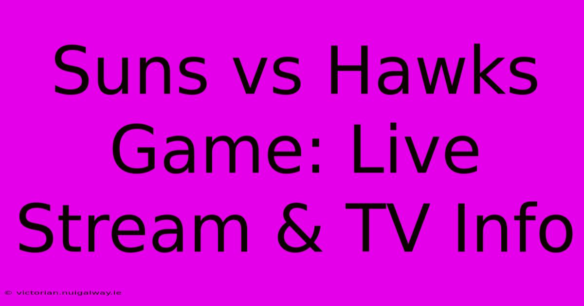 Suns Vs Hawks Game: Live Stream & TV Info