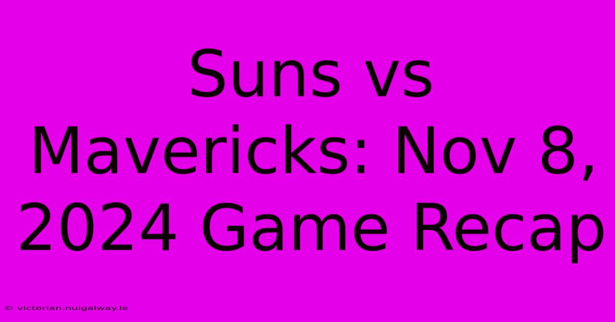 Suns Vs Mavericks: Nov 8, 2024 Game Recap