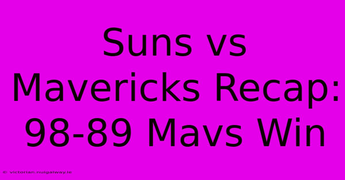 Suns Vs Mavericks Recap: 98-89 Mavs Win