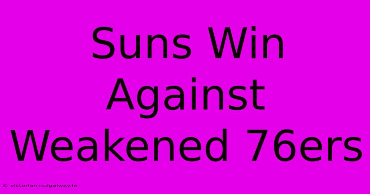 Suns Win Against Weakened 76ers