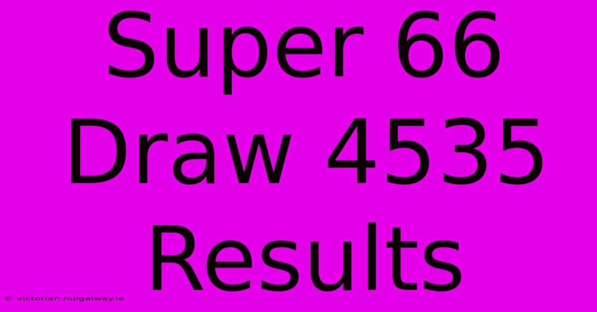 Super 66 Draw 4535 Results