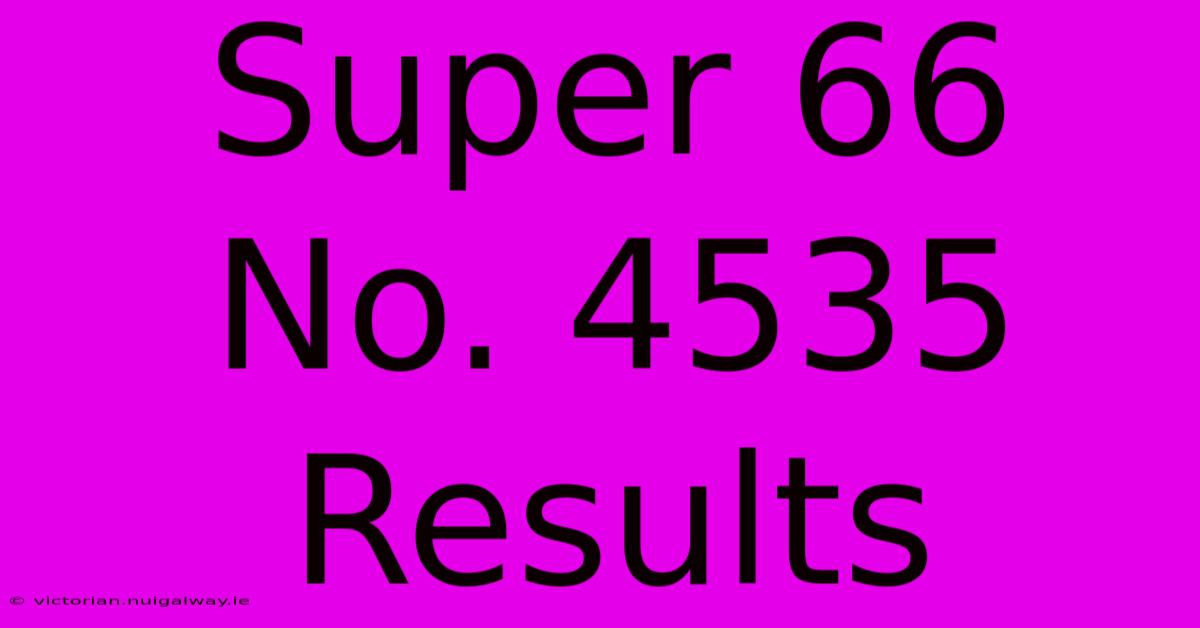 Super 66 No. 4535 Results