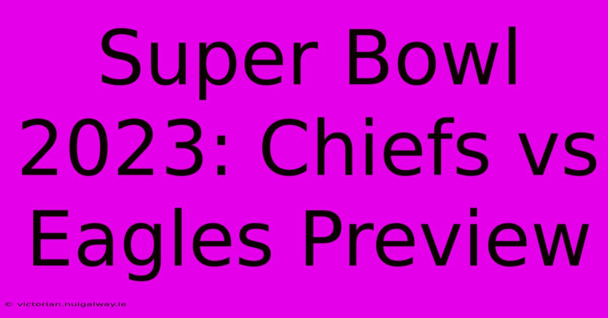 Super Bowl 2023: Chiefs Vs Eagles Preview