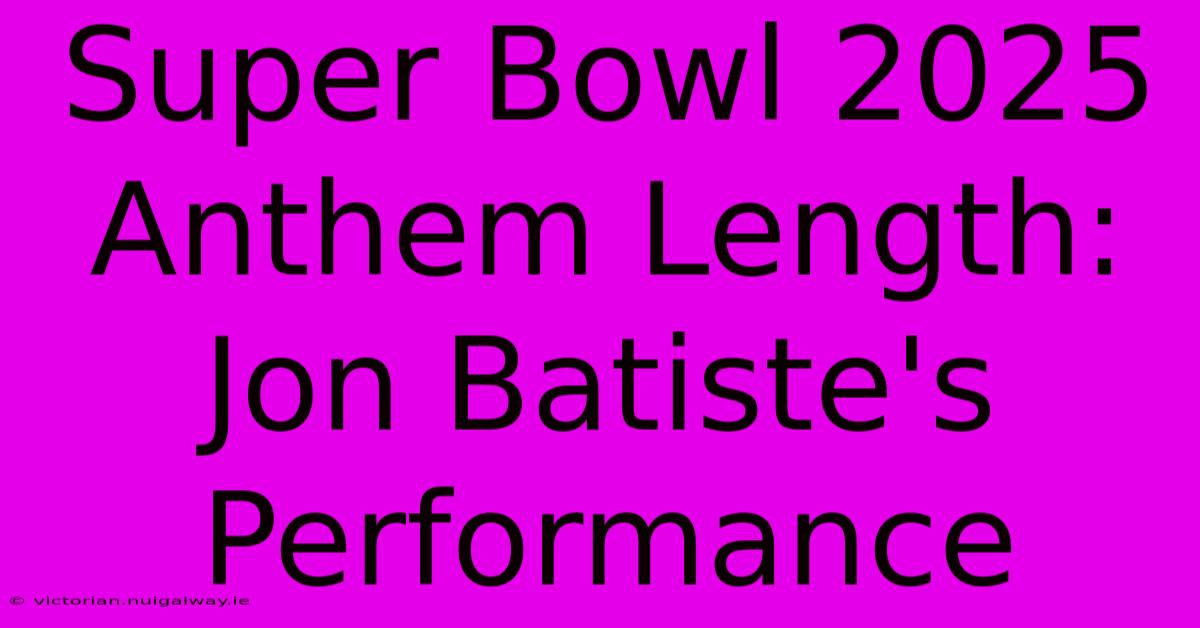 Super Bowl 2025 Anthem Length: Jon Batiste's Performance