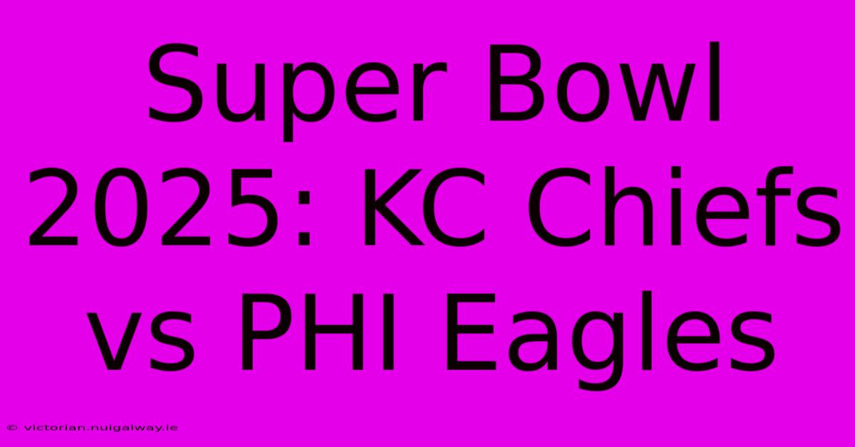 Super Bowl 2025: KC Chiefs Vs PHI Eagles