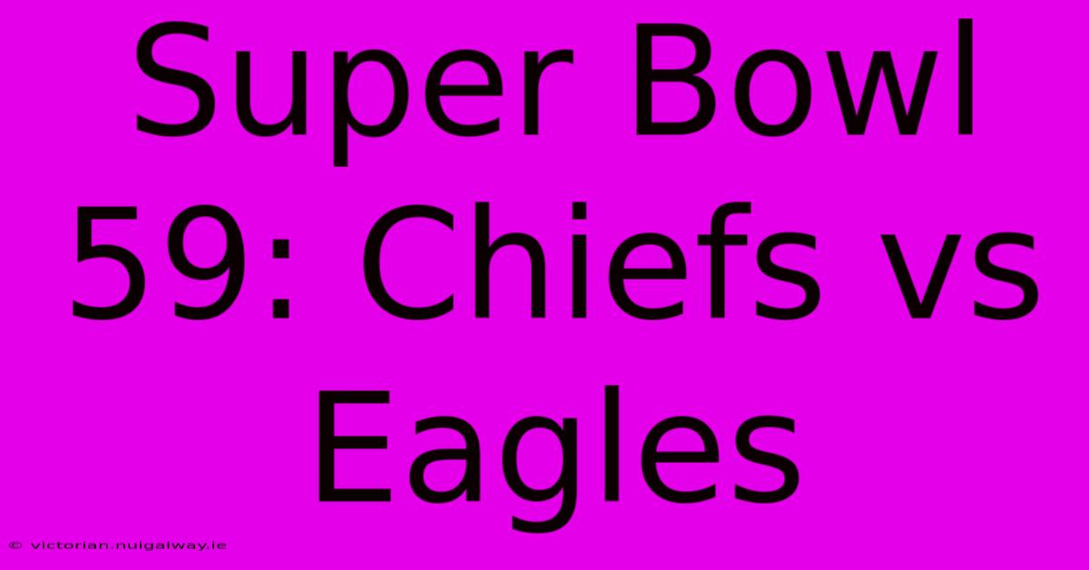 Super Bowl 59: Chiefs Vs Eagles