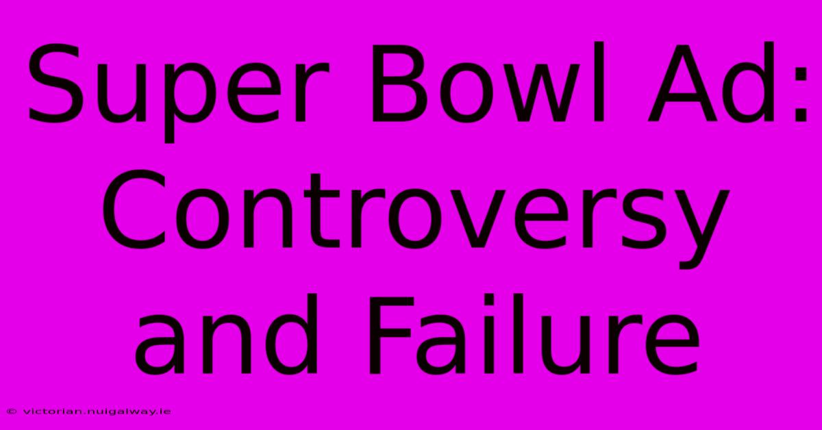 Super Bowl Ad: Controversy And Failure