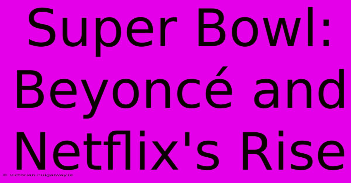 Super Bowl: Beyoncé And Netflix's Rise