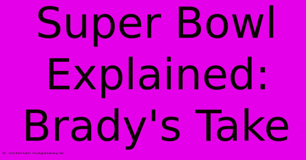 Super Bowl Explained: Brady's Take