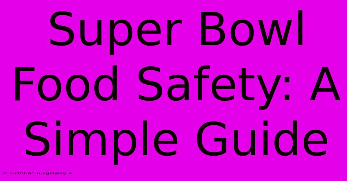 Super Bowl Food Safety: A Simple Guide