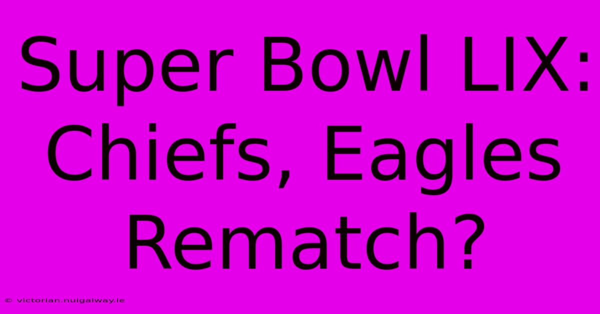 Super Bowl LIX:  Chiefs, Eagles Rematch?