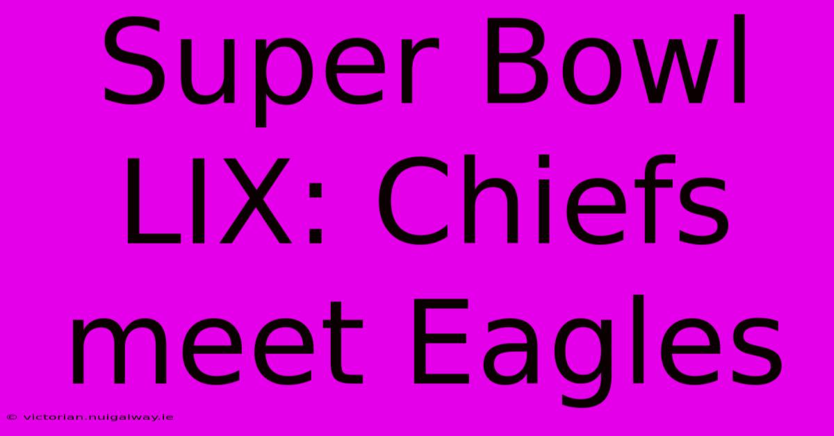 Super Bowl LIX: Chiefs Meet Eagles