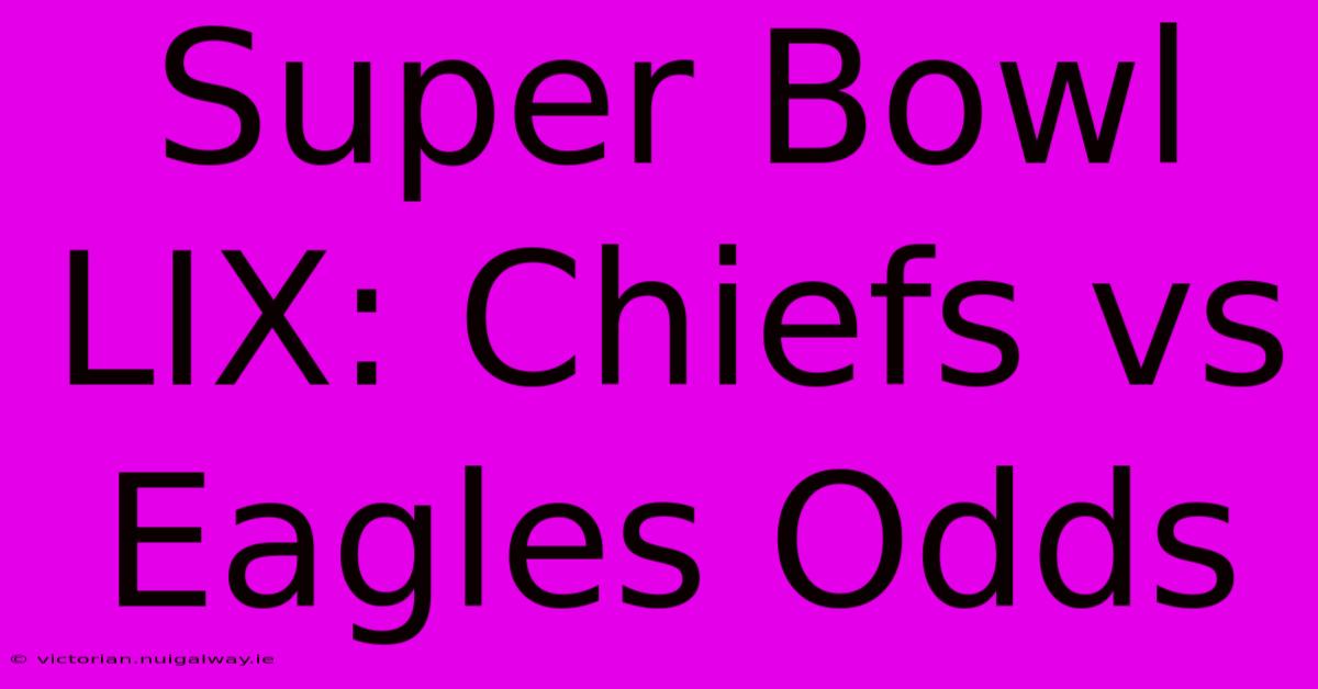 Super Bowl LIX: Chiefs Vs Eagles Odds