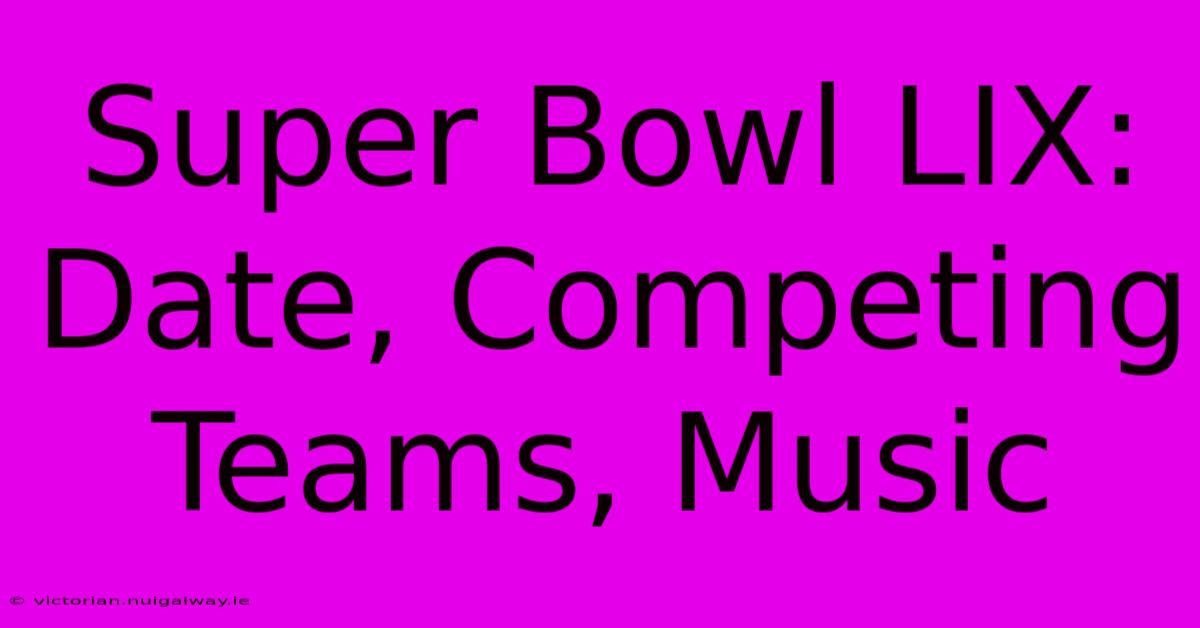 Super Bowl LIX: Date, Competing Teams, Music