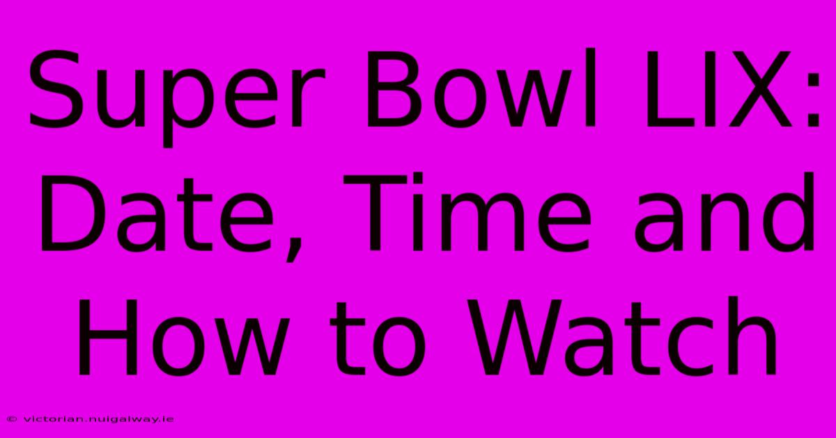 Super Bowl LIX: Date, Time And How To Watch