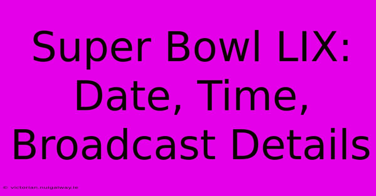 Super Bowl LIX: Date, Time, Broadcast Details