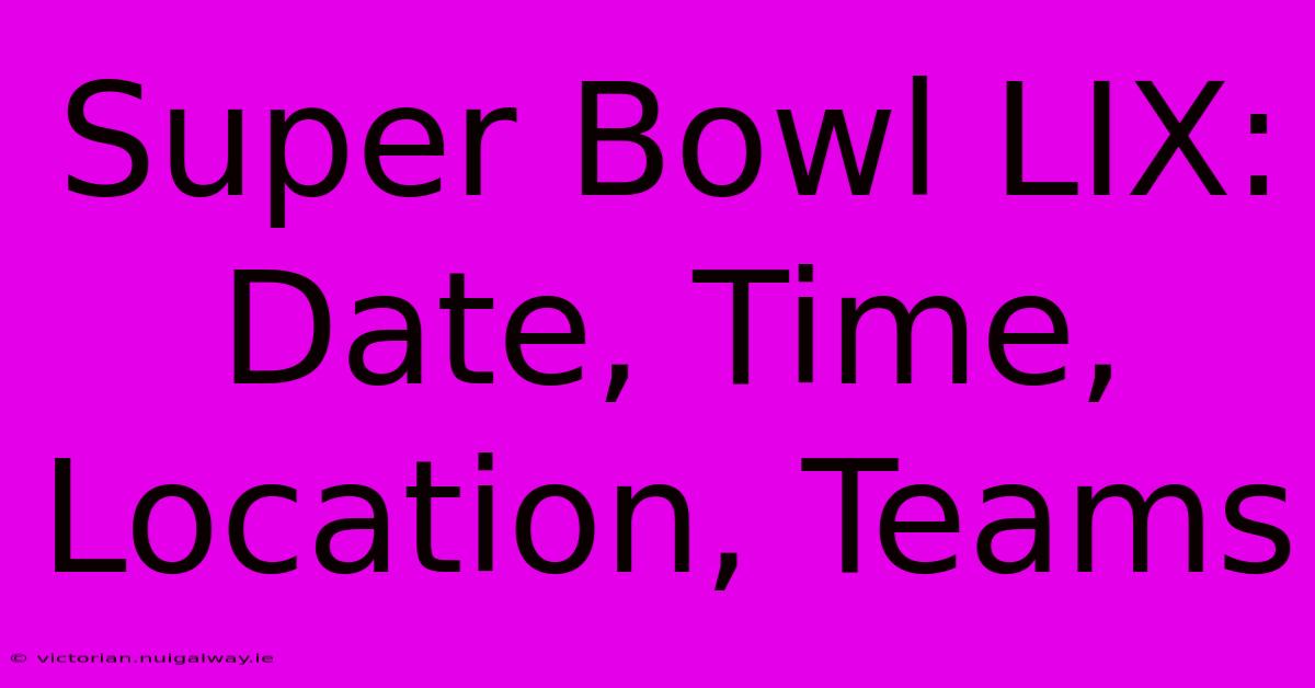 Super Bowl LIX: Date, Time, Location, Teams